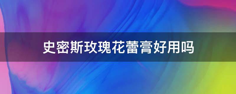 史密斯玫瑰花蕾膏好用吗（美国玫瑰花蕾膏）