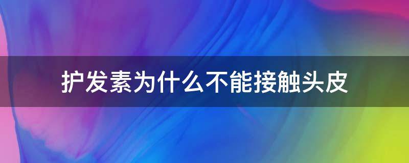 护发素为什么不能接触头皮 护发素不可以接触头皮吗