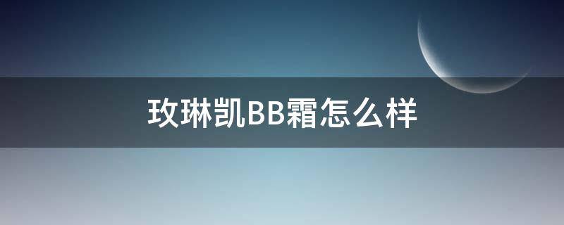 玫琳凯BB霜怎么样 玫琳凯bb霜多少钱一瓶