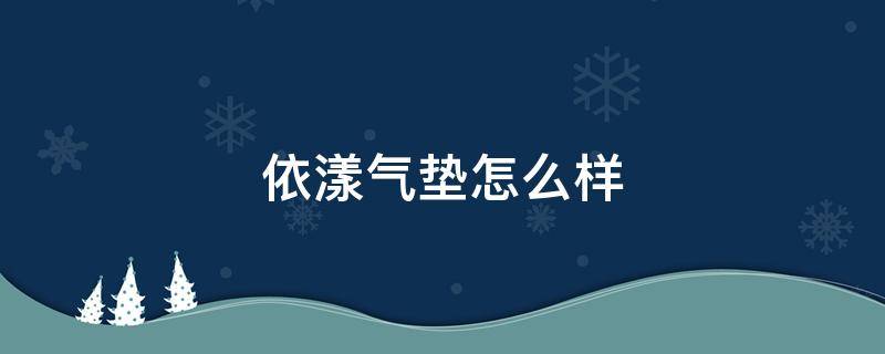 依漾气垫怎么样（依漾这个化妆品咋样）