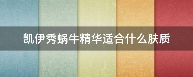 凯伊秀蜗牛精华适合什么肤质（凯伊秀蜗牛原液修护精华）
