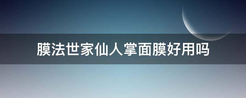 膜法世家仙人掌面膜好用吗 仙人掌敷面膜