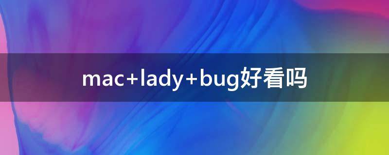 mac lady bug好看吗