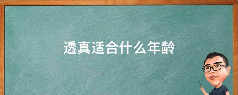 透真适合什么年龄 透真适合什么年龄用