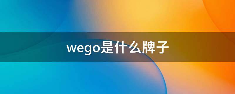 wego是什么牌子（wego是什么牌子口罩）