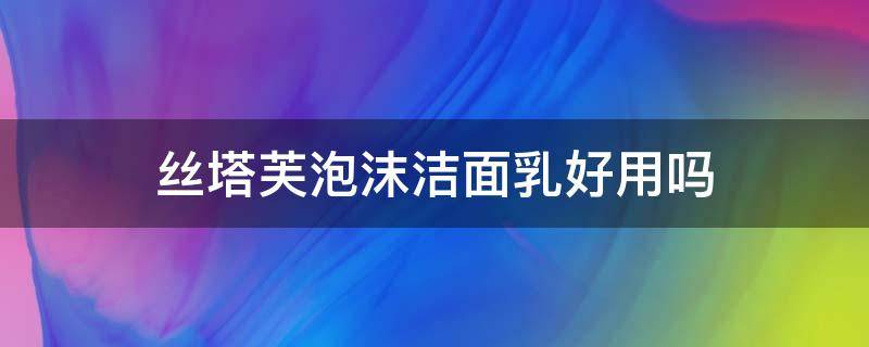 丝塔芙泡沫洁面乳好用吗 塔丝芙洗面奶怎么样