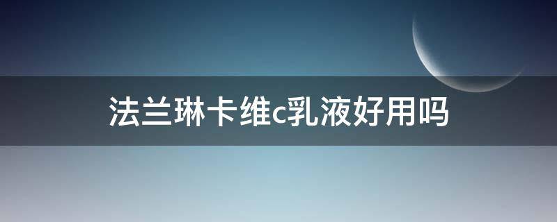 法兰琳卡维c乳液好用吗（法兰琳卡补水乳液）