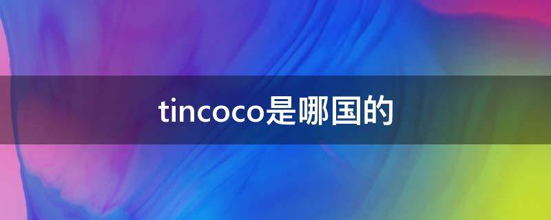 tincoco是哪国的 TINCOCO