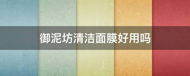 御泥坊清洁面膜好用吗 御泥坊清洁面膜适合干皮吗