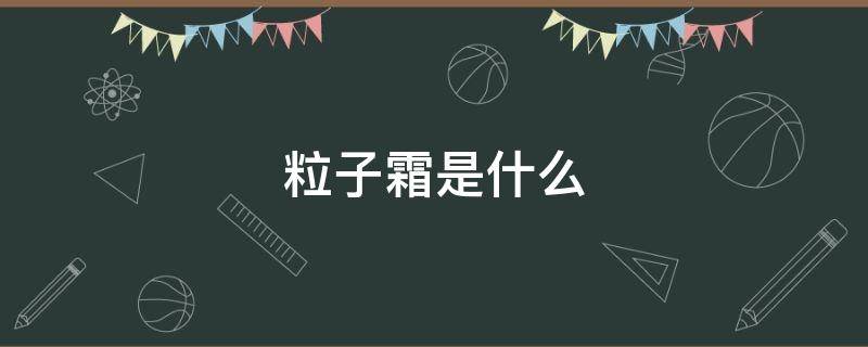粒子霜是什么（粒子霜是什么意思）