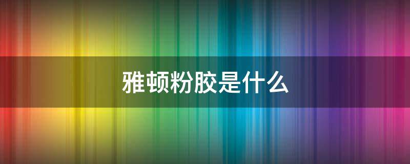 雅顿粉胶是什么 雅顿粉胶是什么颜色