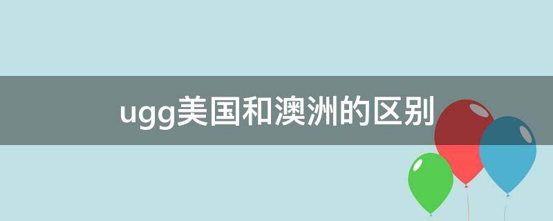 ugg美国和澳洲的区别 澳洲ugg和美国ugg