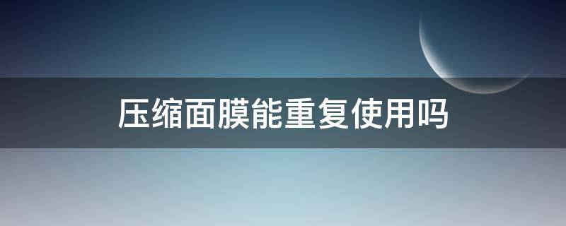 压缩面膜能重复使用吗（面膜能不能重复使用）