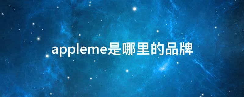 appleme是哪里的品牌 apple是哪国的品牌