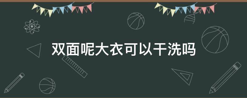 双面呢大衣可以干洗吗（双面毛呢大衣在家怎么洗一定要干洗吗）
