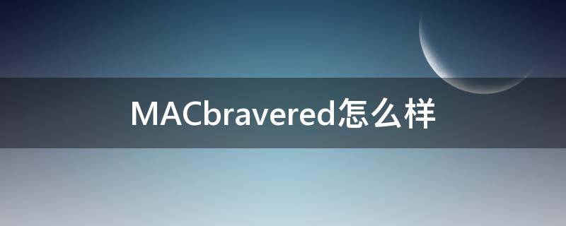 MACbravered怎么样 mac brave