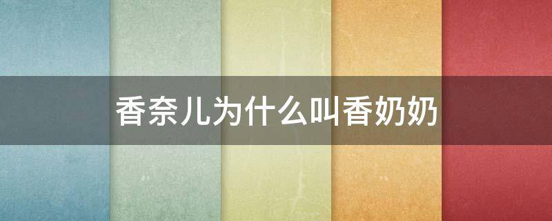 香奈儿为什么叫香奶奶 香奈儿为什么要叫香奈儿