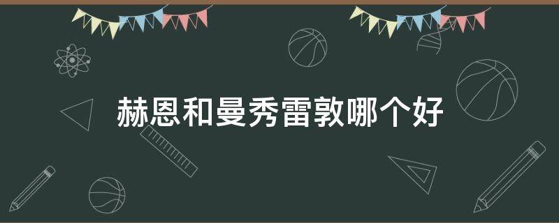 赫恩和曼秀雷敦哪个好（赫恩和曼秀雷敦哪个好用）