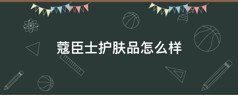 蔻臣士护肤品怎么样（日本儿童安全座椅排名）