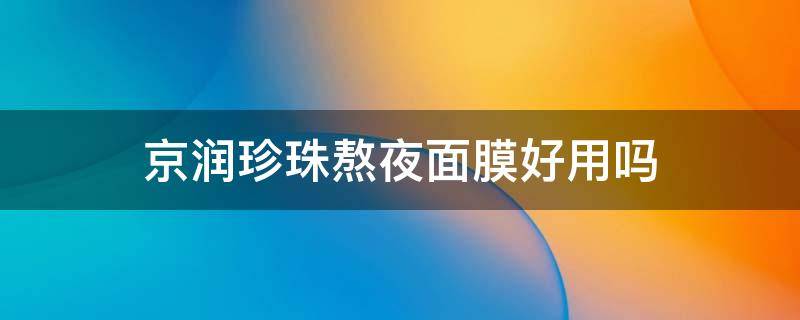 京润珍珠熬夜面膜好用吗 京润珍珠熬夜蜜怎么样