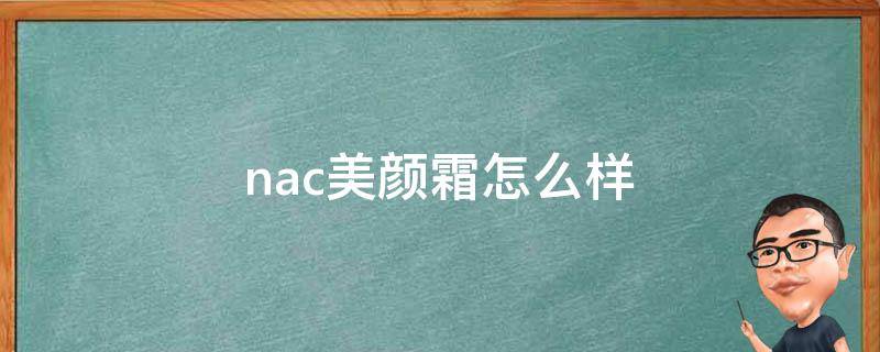 nac美颜霜怎么样（NAC美颜霜）