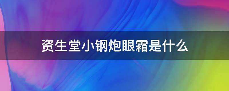 资生堂小钢炮眼霜是什么（资生堂小钢炮眼霜效果）