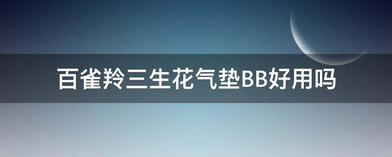 百雀羚三生花气垫BB好用吗（百雀羚的气垫bb好用吗）