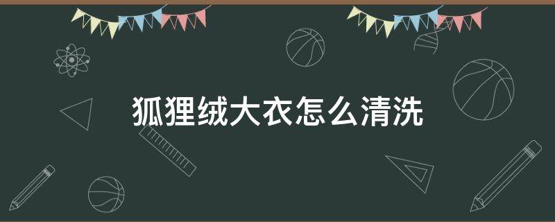 狐狸绒大衣怎么清洗 狐狸绒衣服怎么洗