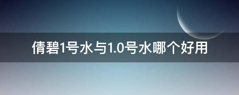 倩碧1号水与1.0号水哪个好用 倩碧1号水好用吗