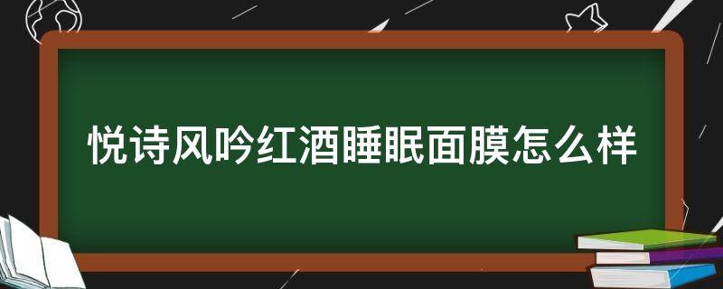 悦诗风吟红酒睡眠面膜怎么样 悦诗风吟面膜好用吗