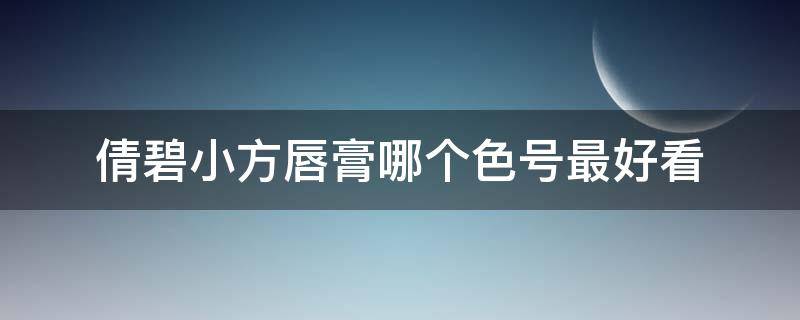 倩碧小方唇膏哪个色号最好看 matepadpro天马屏