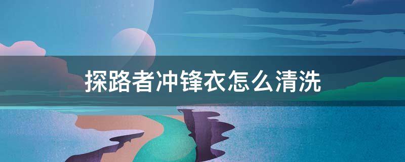 探路者冲锋衣怎么清洗 探路者最新款冲锋衣