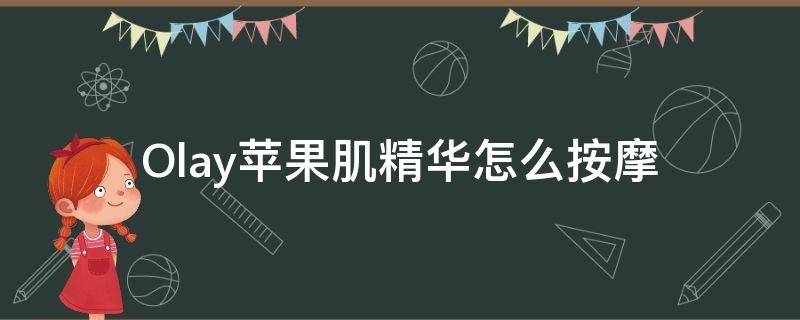 Olay苹果肌精华怎么按摩 olay精华使用方法