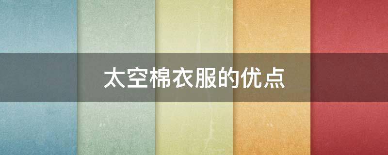 太空棉衣服的优点（太空棉是什么面料优缺点）