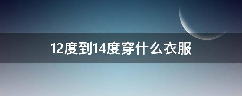 12度到14度穿什么衣服 15-12度穿什么衣服