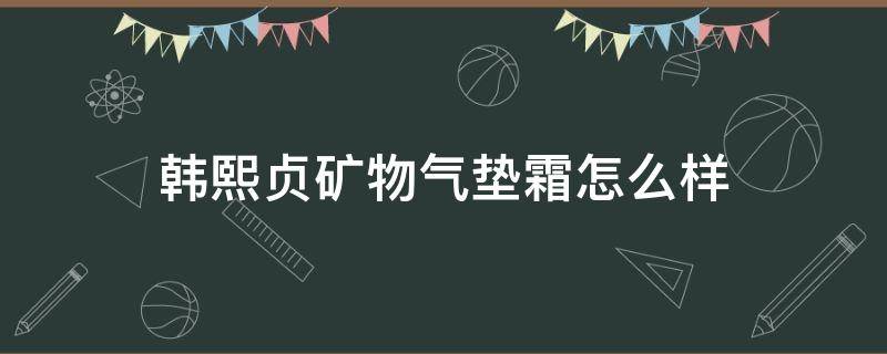 韩熙贞矿物气垫霜怎么样 韩熙贞气垫好用吗