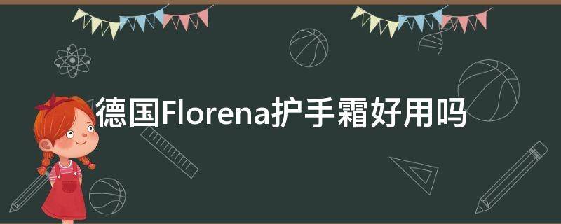 德国Florena护手霜好用吗（fleur护手霜）