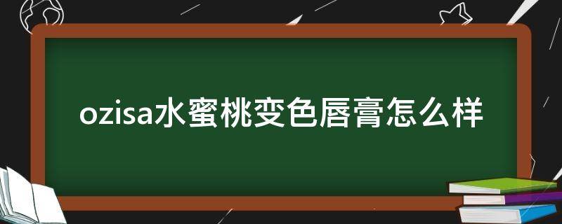ozisa水蜜桃变色唇膏怎么样（蜜桃红口红）