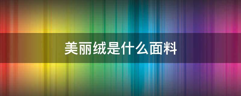 美丽绒是什么面料 美肤绒是什么面料