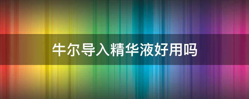 牛尔导入精华液好用吗