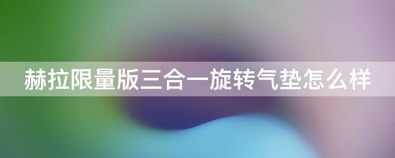 赫拉限量版三合一旋转气垫怎么样 赫拉最新款气垫