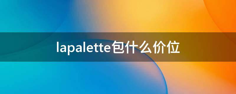 lapalette包什么价位 lapalette包什么档次