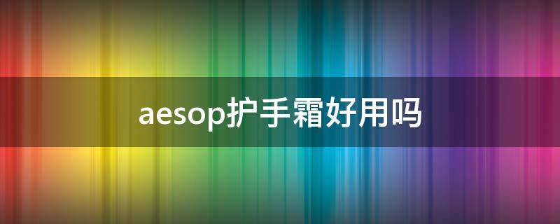 aesop护手霜好用吗（aesop护手霜什么味道）