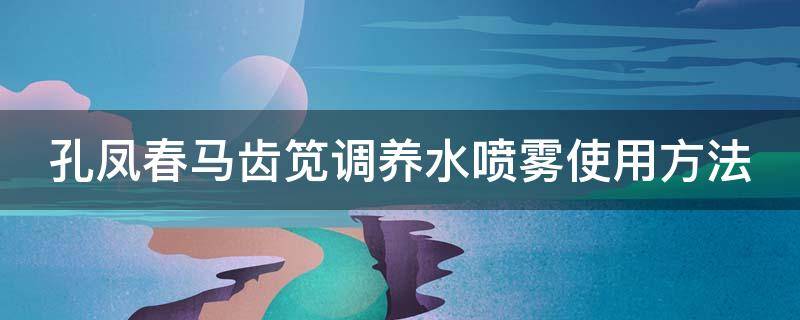 孔凤春马齿笕调养水喷雾使用方法（孔凤春马齿苋喷雾怎么用）