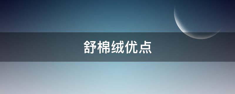 舒棉绒优点 舒绒棉与纯棉区别