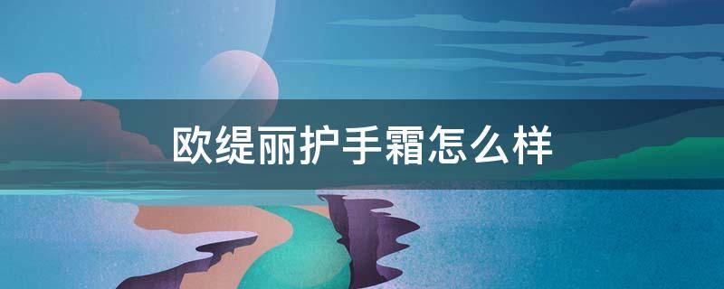 欧缇丽护手霜怎么样 欧缇丽和欧舒丹护手霜哪个好