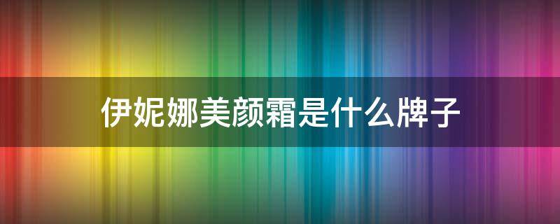 伊妮娜美颜霜是什么牌子 伊妮娜美颜霜怎么样