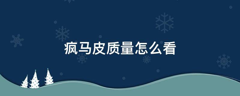 疯马皮质量怎么看（疯马皮质量怎么样）