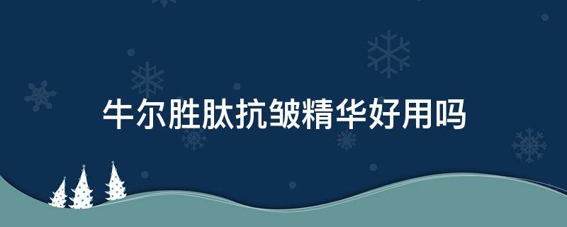 牛尔胜肽抗皱精华好用吗 牛尔胜肽防晒霜怎么样