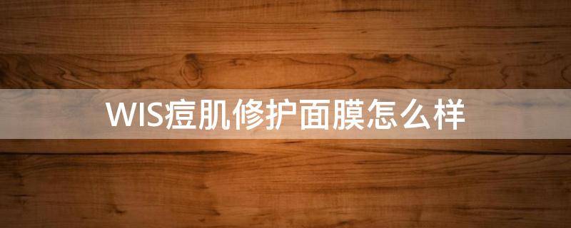 WIS痘肌修护面膜怎么样 wis痘肌修复面膜好用吗